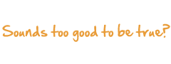 Sounds too good to be true? Take a risk free trial NOW!